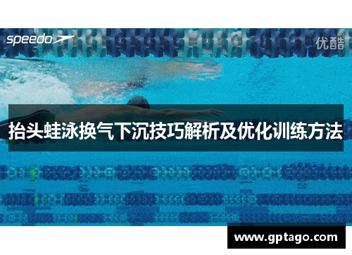 抬头蛙泳换气下沉技巧解析及优化训练方法
